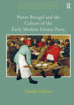 Pieter Bruegel and the Culture of the Early Modern Dinner Party - Book  of the Visual Culture in Early Modernity