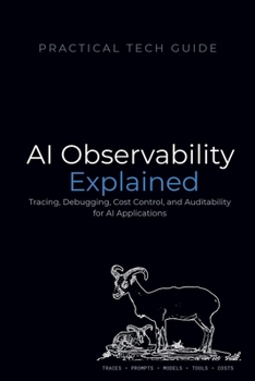 Paperback AI Observability Explained: Tracing, Debugging, Cost Control, and Auditability for AI Applications Book