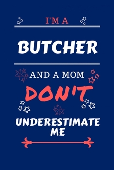 I'm A Butcher And A Mom Don't Underestimate Me: Perfect Gag Gift For A Butcher Who Happens To Be A Mom And NOT To Be Underestimated! | Blank Lined ... | Humour and Banter | Birthday| Hen | | Anni
