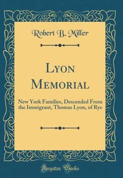 Lyon Memorial: New York Families, Descended from the Immigrant, Thomas Lyon, of Rye (Classic Reprint)