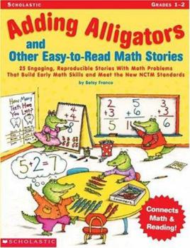 Paperback Adding Alligators and Other Easy-to-Read Math Stories: 25 Engaging, Reproducible Stories With Math Problems That Build Early Math Skills and Meet the New NCTM Standards Book