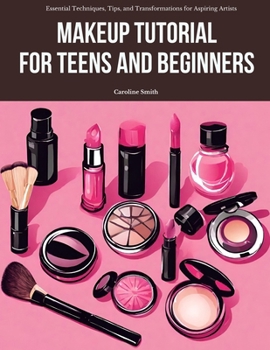 Paperback Makeup Tutorial for Teens and Beginners: Essential Techniques, Tips, and Transformations for Aspiring Artists Book