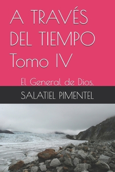 Paperback A TRAVÉS DEL TIEMPO Tomo IV: El General de Dios. [Spanish] Book