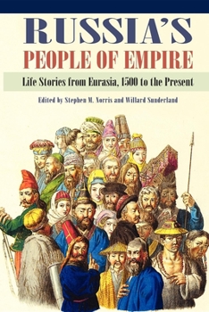 Russia's People of Empire: Life Stories from Eurasia, 1500 to the Present