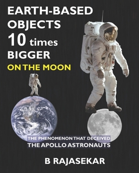 Paperback Earth-based Objects 10 times Bigger on the Moon: The Phenomenon that Deceived the Apollo Astronauts Book