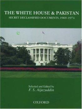Hardcover The White House and Pakistan: Secret Declassified Documents, 1969-1974 Book