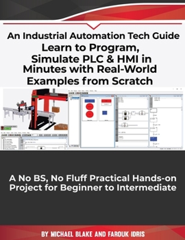 Paperback Learn to Program, Simulate PLC & HMI in Minutes with Real-World Examples from Scratch. A No BS, No Fluff Practical Hands-on Project for Beginner to In Book