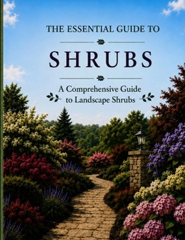 Paperback The Essential Guide to Shrubs: A Comprehensive Guide to Landscape Shrubs Book