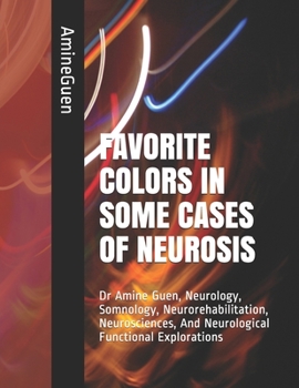 FAVORITE COLORS IN SOME CASES OF NEUROSIS: Dr Amine Guen, Neurology, Somnology, Neurorehabilitation, Neurosciences, And Neurological Functional Explorations