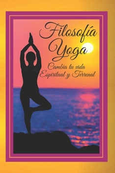 Paperback Filosofia Yoga: Cambia tu vida ESPIRITUAL y TERRENAL [Spanish] Book