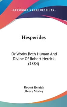 Hardcover Hesperides: Or Works Both Human And Divine Of Robert Herrick (1884) Book