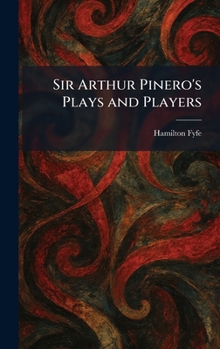 Sir Arthur Pinero's Plays and Players