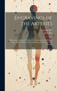 Hardcover Engravings of the Arteries: Illustrating the Second Volume of the Anatomy of the Human Body, and Serving As an Introduction to the Surgery of the Book