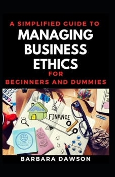 Paperback A Simplified Guide To Managing Business Ethics For Beginners And Dummies: Fundamental Guide To Managing Business Ethics Book
