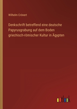 Paperback Denkschrift betreffend eine deutsche Papyrusgrabung auf dem Boden griechisch-römischer Kultur in Ägypten [German] Book