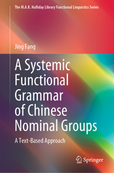 Hardcover A Systemic Functional Grammar of Chinese Nominal Groups: A Text-Based Approach Book