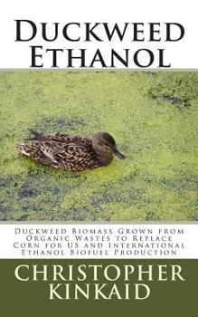 Paperback Duckweed Ethanol: Duckweed Biomass Grown from Organic Wastes to Replace Corn for US and International Ethanol Biofuel Production Book