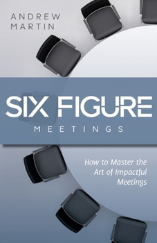 Paperback Six Figure Meetings: How To Master the Art of Impactful Meetings Book