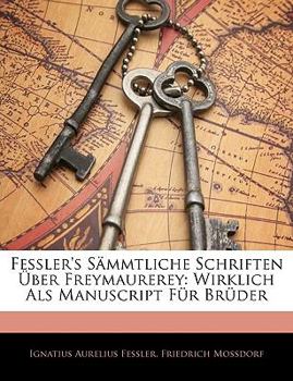 Paperback Fessler's Sammtliche Schriften Uber Freymaurerey: Wirklich ALS Manuscript Fur Bruder [German] Book