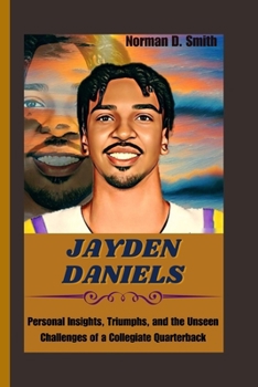 Paperback Jayden Daniels: Personal Insights, Triumphs, and the Unseen Challenges of a Collegiate Quarterback Book