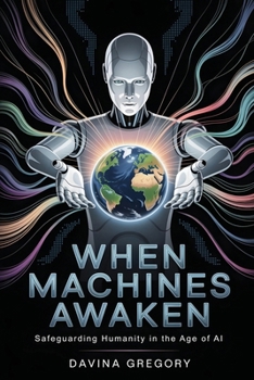 When Machines Awaken: Safeguarding Humanity in the Age of AI