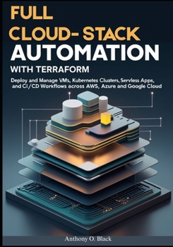 Paperback Full Cloud-Stack Automation with Terraform: Deploy and Manage VMs, Kubernetes Clusters, Serverless Apps, and CI/CD Workflows Across AWS, Azure, and Go Book