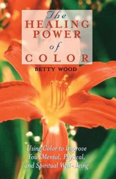 Paperback The Healing Power of Color: Using Color to Improve Your Mental, Physical, and Spiritual Well-Being Book