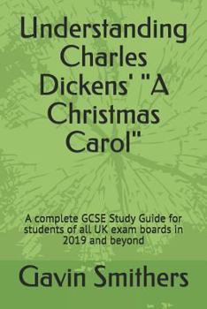 Paperback Understanding Charles Dickens' "A Christmas Carol": A complete GCSE Study Guide for students of all UK exam boards in 2019 and beyond Book