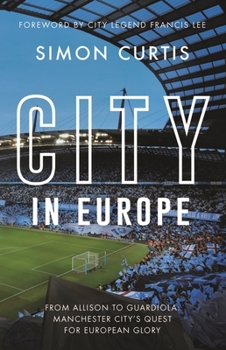 Hardcover City in Europe: From Allison to Guardiola: Manchester City's Quest for European Glory Book