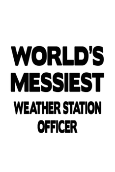 World's Messiest Weather Station Officer: Best Weather Station Officer Notebook, Journal Gift, Diary, Doodle Gift or Notebook | 6 x 9 Compact Size- 109 Blank Lined Pages