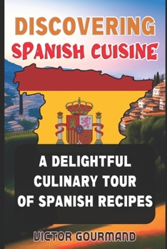 Paperback Discovering Spanish Cuisine: A Delightful Culinary Tour of Spanish Recipes Book