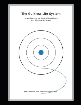 The Guiltless Life System:: Inner Harmony for Spiritual Confidence and Sustainable Growth (“The N Paths Project” Systems for a Life Without Guilt)