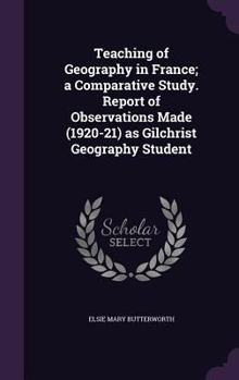 Hardcover Teaching of Geography in France; A Comparative Study. Report of Observations Made (1920-21) as Gilchrist Geography Student Book