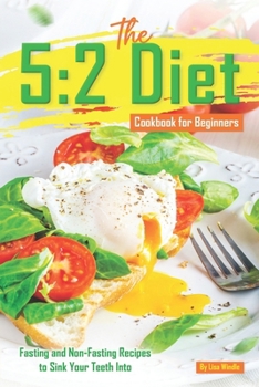 The 5:2 Diet Cookbook for Beginners: Fasting and Non-Fasting Recipes to Sink Your Teeth Into