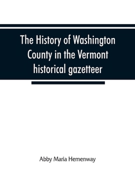 Paperback The History of Washington County in the Vermont historical gazetteer: including a county chapter and the local histories of the towns of Montpelier- C Book