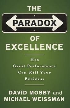 Paperback The Paradox of Excellence: How Great Performance Can Kill Your Business Book