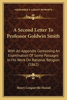 Paperback A Second Letter To Professor Goldwin Smith: With An Appendix Containing An Examination Of Some Passages In His Work On Rational Religion (1862) Book