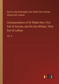 Paperback Correspondence of Sir Robert Kerr, First Earl of Ancram, and His Son William, Third Earl of Lothian: Vol. II Book