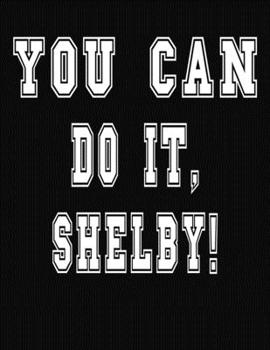 Paperback You Can Do It, Shelby!: College Ruled Notebook Journal for Shelby Book