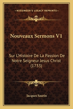 Paperback Nouveaux Sermons V1: Sur L'Histoire De La Passion De Notre Seigneur Jesus Christ (1733) [French] Book