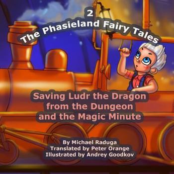 Paperback The Phasieland Fairy Tales - 2: Saving Ludr the Dragon from the Dungeon and the Magic Minute Book