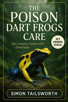 Paperback The Poison Dart Frogs Care: The complete guide to pet ownership Book