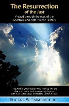 Paperback The Resurrection of the Just: Viewed through the eyes of the Apostolic and Ante-Nicene Fathers Book