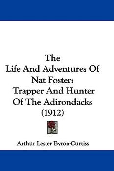 The Life And Adventures Of Nat Foster: Trapper And Hunter Of The Adirondacks