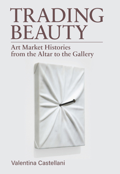 Trading Beauty: Art Market Histories from the Altar to the Gallery