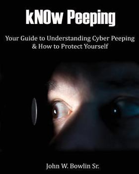 Paperback kNOw Peeping: Your Guide to Understanding Cyber Peeping and How to Protect Yourself Book