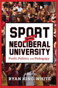 Paperback Sport and the Neoliberal University: Profit, Politics, and Pedagogy Book