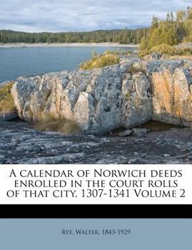 Paperback A Calendar of Norwich Deeds Enrolled in the Court Rolls of That City, 1307-1341 Volume 2 Book