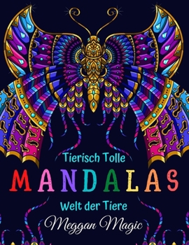 Tierisch Tolle Mandalas, Welt der Tiere: Malbuch f�r Erwachsene (L�wen, Giraffen, V�gel, Katzen ...). �ber 100 Malvorlagen zum Stressabbau und zur Entspannung. (Band 2)