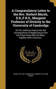 Hardcover A Congratulatory Letter to the Rev. Herbert Marsh, D.D., F.R.S., Margaret Professor of Divinity in the University of Cambridge: On His Judicious Inqui Book